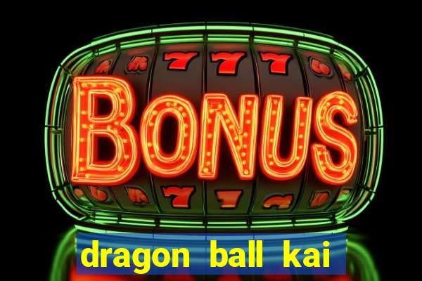 dragon ball kai dublado online