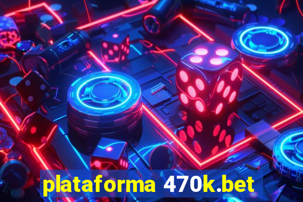 plataforma 470k.bet