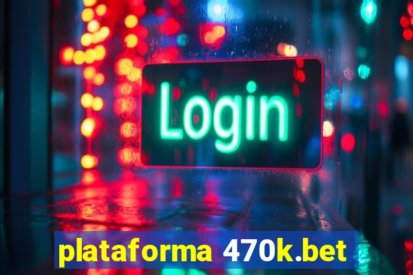 plataforma 470k.bet