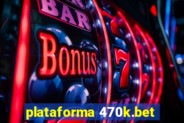 plataforma 470k.bet
