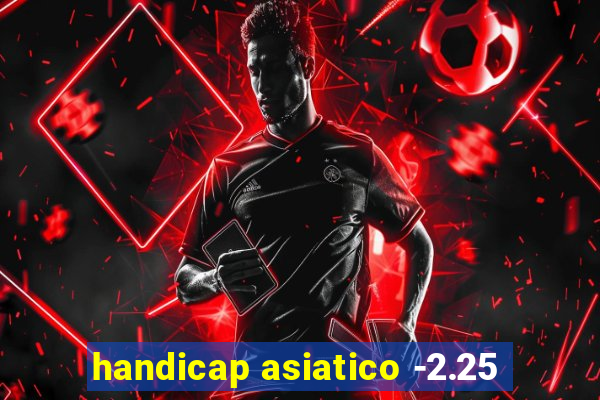 handicap asiatico -2.25