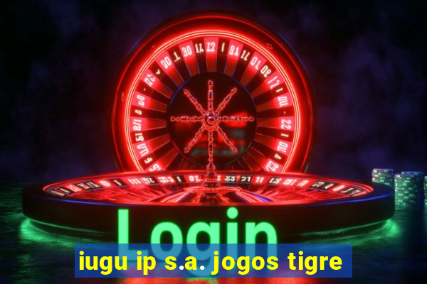 iugu ip s.a. jogos tigre