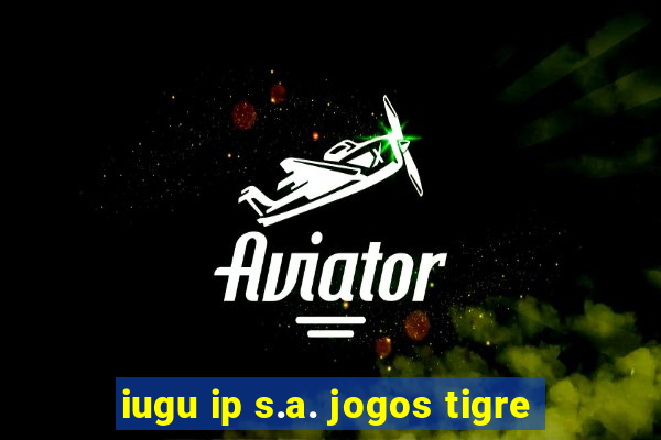 iugu ip s.a. jogos tigre