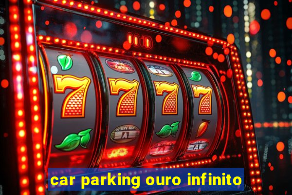 car parking ouro infinito