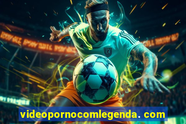 videopornocomlegenda. com