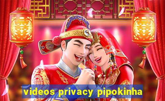 videos privacy pipokinha