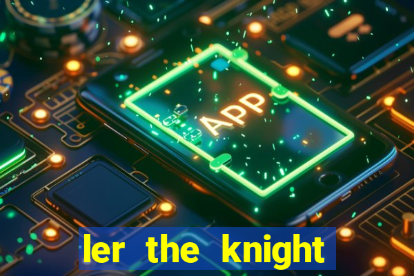 ler the knight king who returned with a god