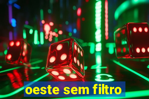 oeste sem filtro