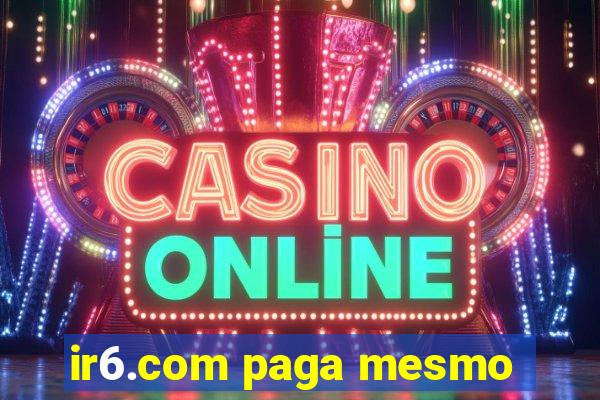 ir6.com paga mesmo