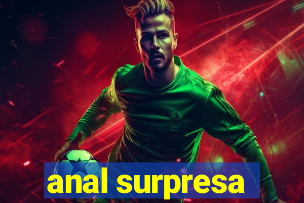 anal surpresa