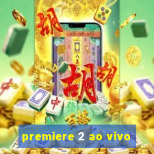 premiere 2 ao vivo