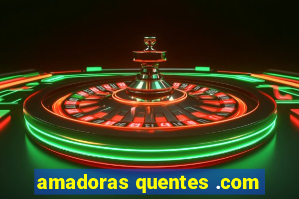 amadoras quentes .com