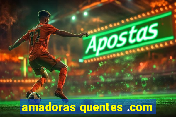 amadoras quentes .com