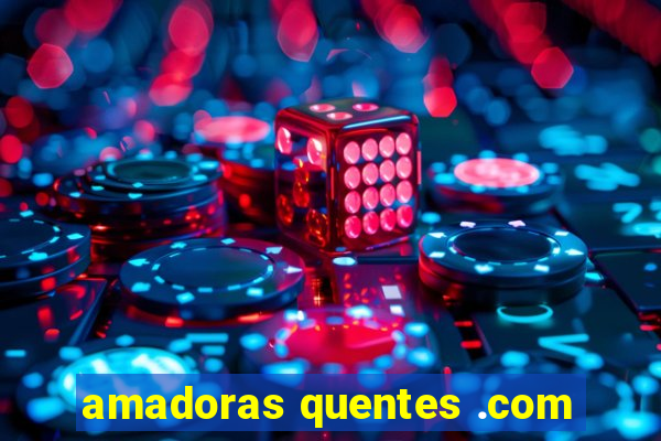 amadoras quentes .com