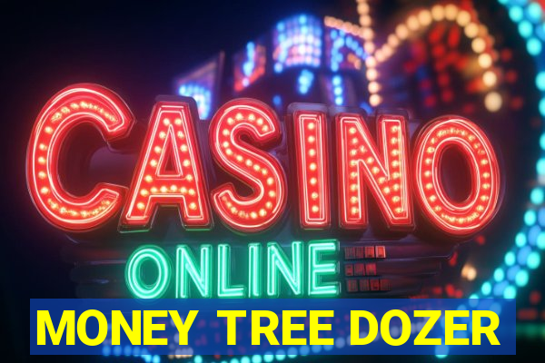 MONEY TREE DOZER