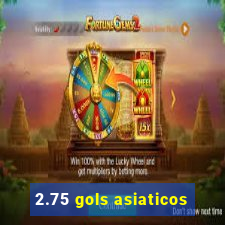 2.75 gols asiaticos