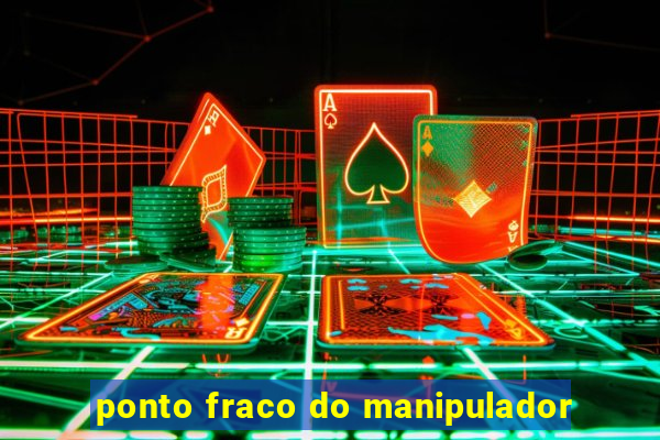 ponto fraco do manipulador