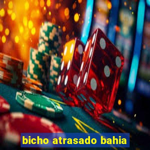bicho atrasado bahia