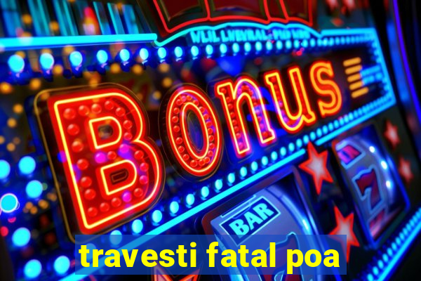 travesti fatal poa