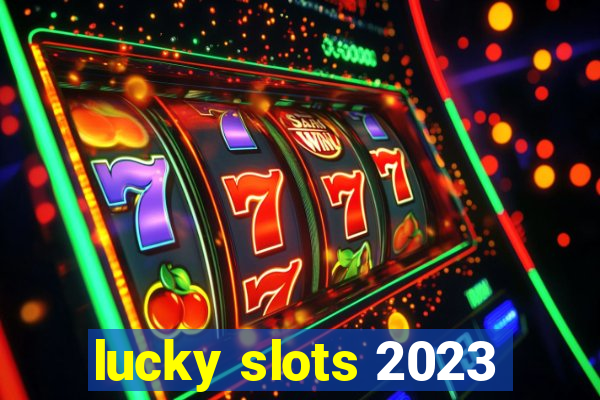 lucky slots 2023
