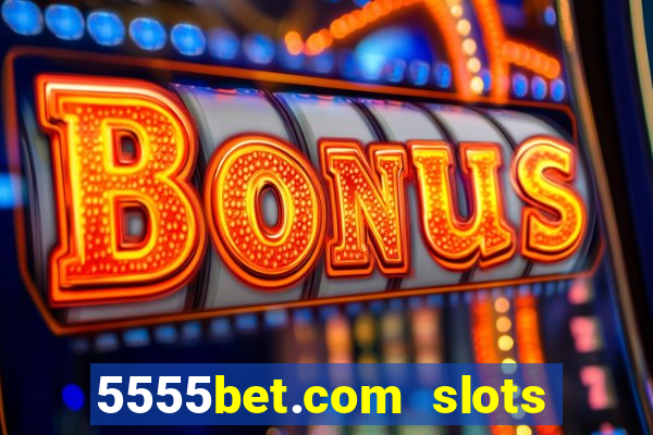 5555bet.com slots marca forte