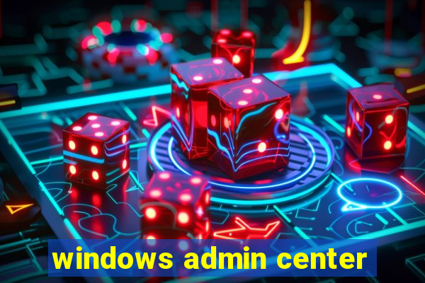windows admin center