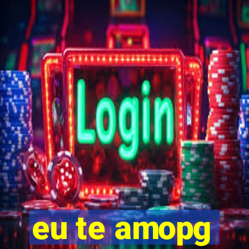 eu te amopg