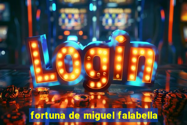 fortuna de miguel falabella