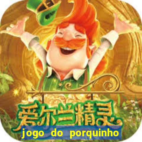 jogo do porquinho que ganha dinheiro