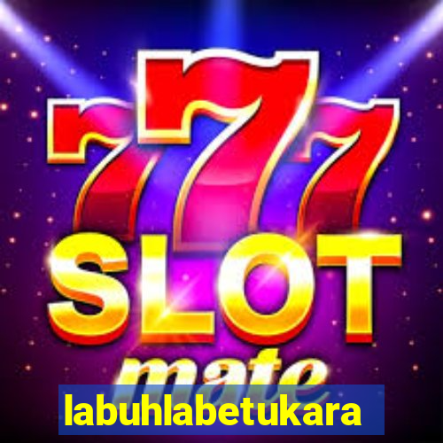 labuhlabetukara