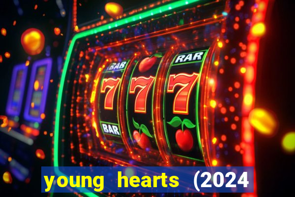 young hearts (2024 assistir online gratis)
