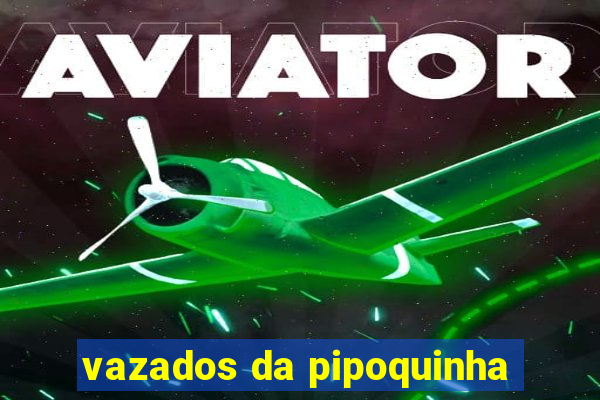 vazados da pipoquinha
