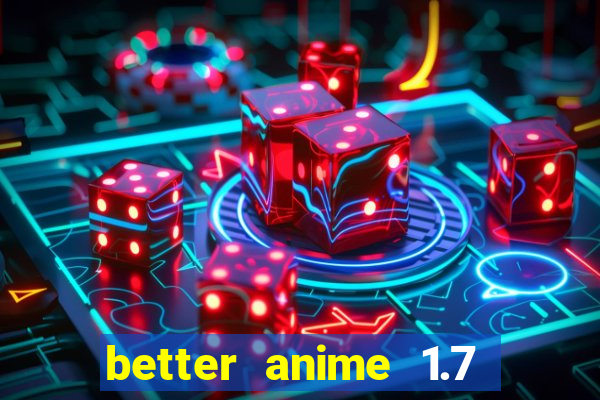 better anime 1.7 apk download