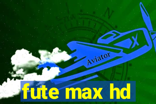 fute max hd