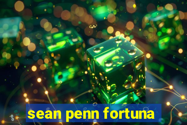 sean penn fortuna