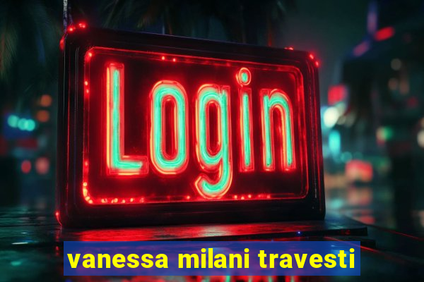 vanessa milani travesti
