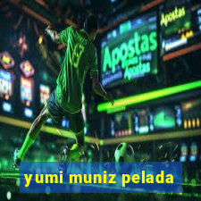 yumi muniz pelada
