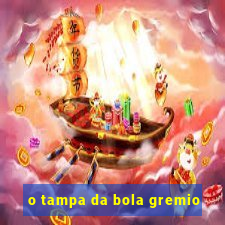 o tampa da bola gremio