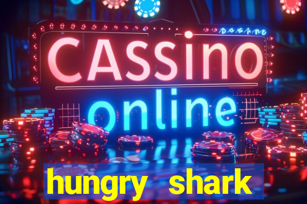 hungry shark evolution dinheiro infinito ios