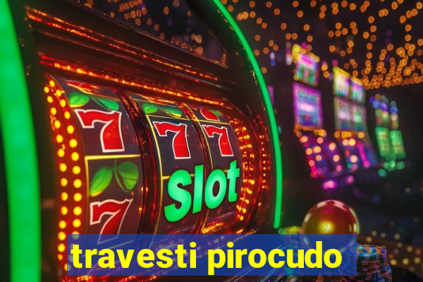 travesti pirocudo
