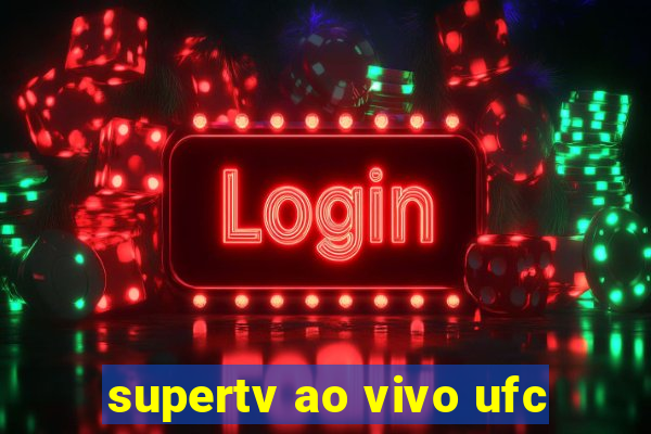 supertv ao vivo ufc