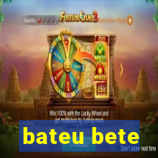 bateu bete