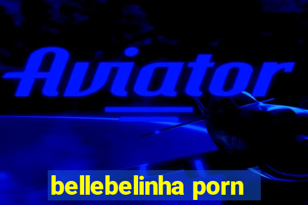 bellebelinha porn