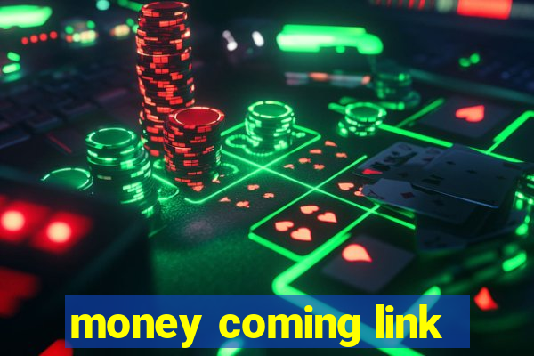 money coming link