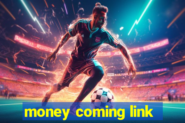 money coming link