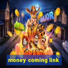 money coming link