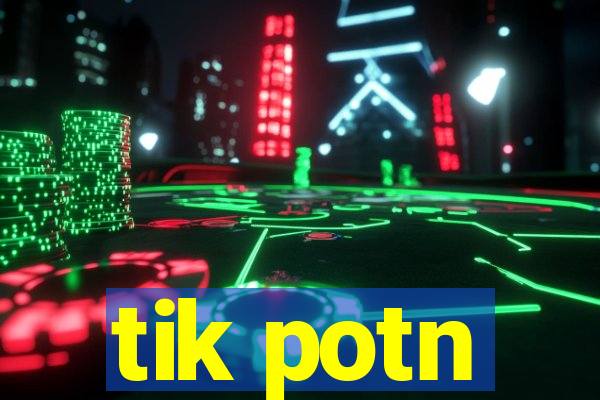 tik potn