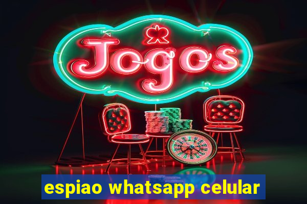 espiao whatsapp celular