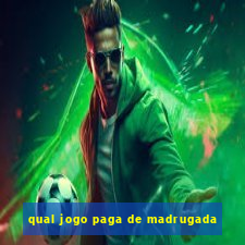 qual jogo paga de madrugada