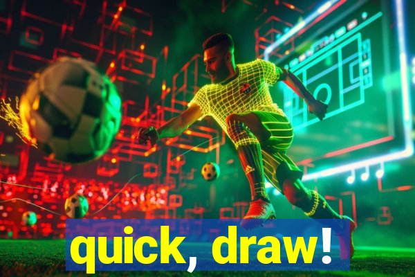 quick, draw!